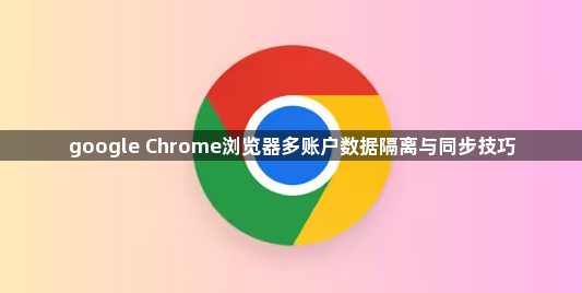 google Chrome浏览器多账户数据隔离与同步技巧1