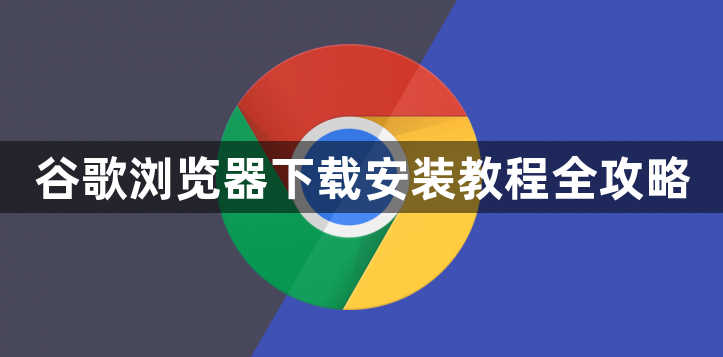 谷歌浏览器下载安装教程全攻略1