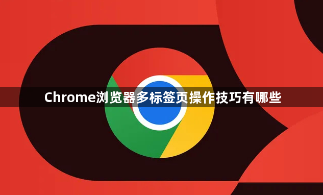 Chrome浏览器多标签页操作技巧有哪些1