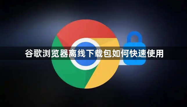 谷歌浏览器离线下载包如何快速使用1