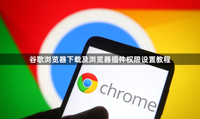 谷歌浏览器下载及浏览器插件权限设置教程1