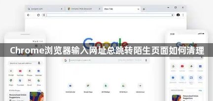 Chrome浏览器输入网址总跳转陌生页面如何清理1