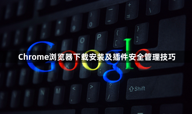 Chrome浏览器下载安装及插件安全管理技巧1