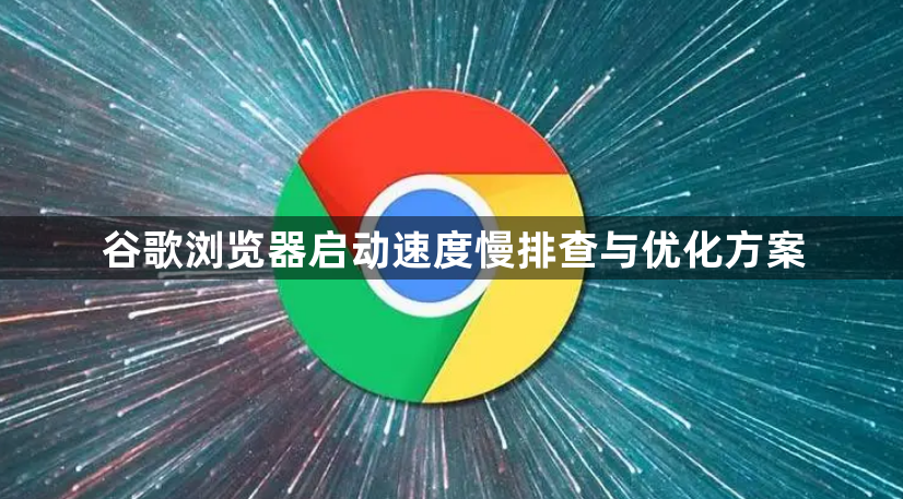 谷歌浏览器启动速度慢排查与优化方案1