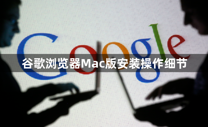 谷歌浏览器Mac版安装操作细节1