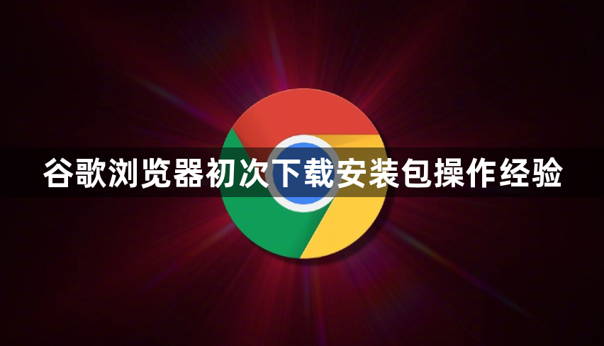 谷歌浏览器初次下载安装包操作经验1