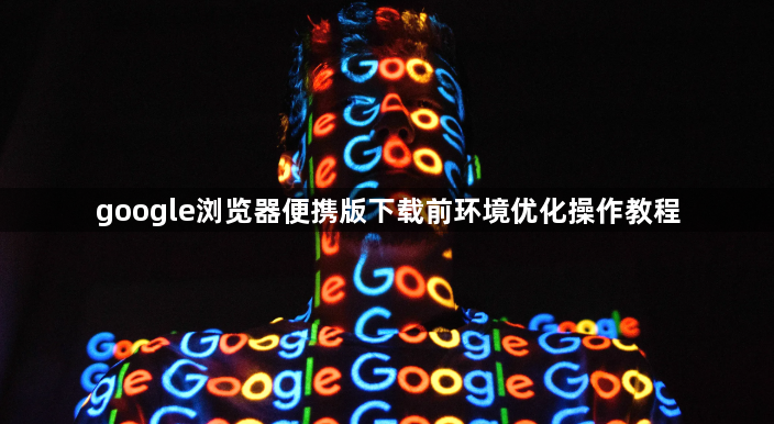 google浏览器便携版下载前环境优化操作教程1
