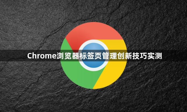 Chrome浏览器标签页管理创新技巧实测1