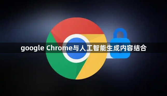 google Chrome与人工智能生成内容结合1