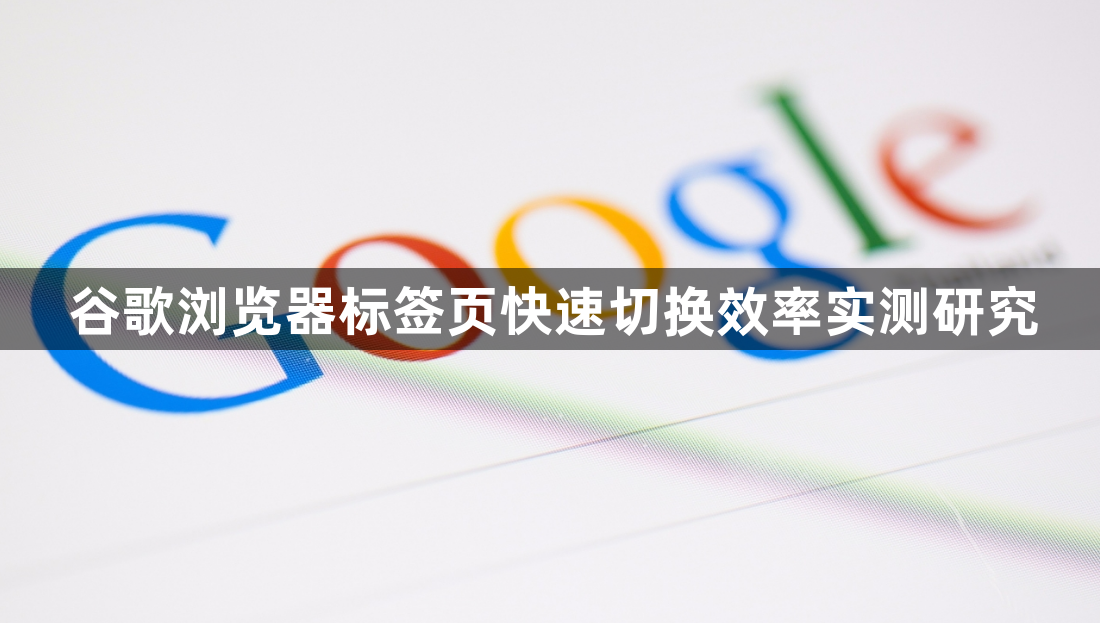 谷歌浏览器标签页快速切换效率实测研究1