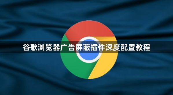 谷歌浏览器广告屏蔽插件深度配置教程1