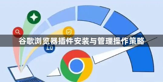 谷歌浏览器插件安装与管理操作策略1