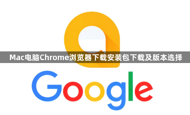 Mac电脑Chrome浏览器下载安装包下载及版本选择1
