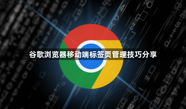 谷歌浏览器移动端标签页管理技巧分享1