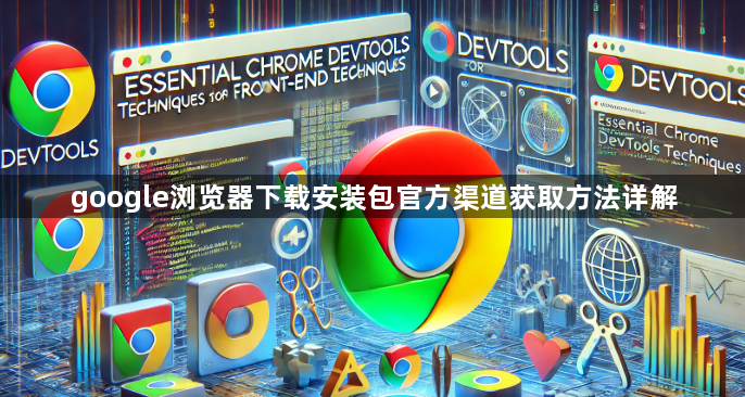 google浏览器下载安装包官方渠道获取方法详解1