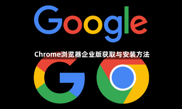 Chrome浏览器企业版获取与安装方法1
