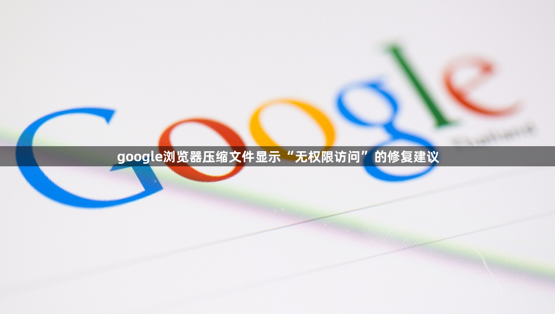 google浏览器压缩文件显示“无权限访问”的修复建议1