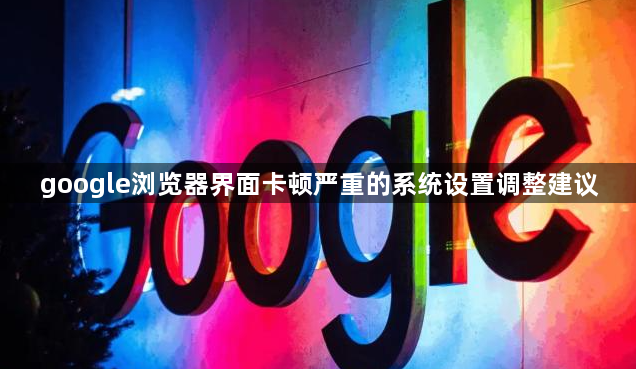 google浏览器界面卡顿严重的系统设置调整建议1