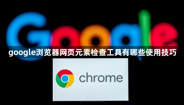 google浏览器网页元素检查工具有哪些使用技巧1