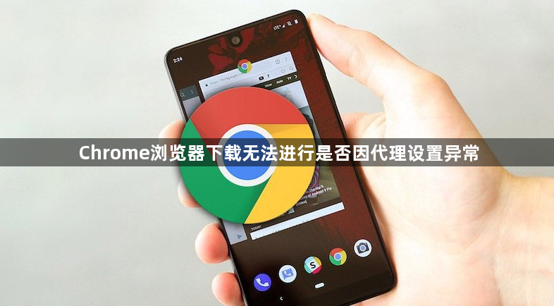Chrome浏览器下载无法进行是否因代理设置异常1