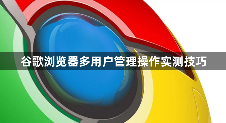 谷歌浏览器多用户管理操作实测技巧1