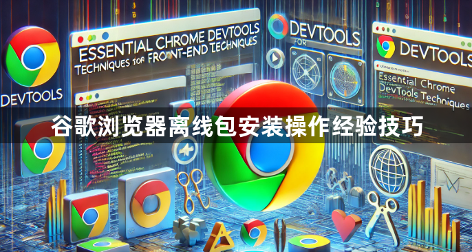 谷歌浏览器离线包安装操作经验技巧1