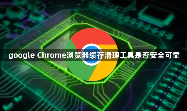 google Chrome浏览器缓存清理工具是否安全可靠1