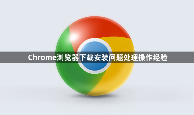 Chrome浏览器下载安装问题处理操作经验1