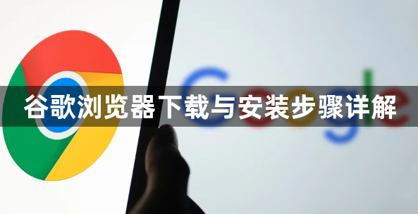 谷歌浏览器下载与安装步骤详解1