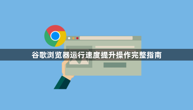 谷歌浏览器运行速度提升操作完整指南1