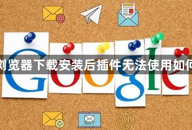 谷歌浏览器下载安装后插件无法使用如何处理1