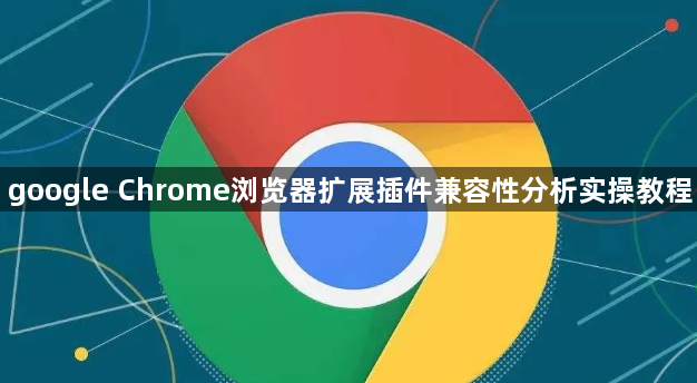 google Chrome浏览器扩展插件兼容性分析实操教程1