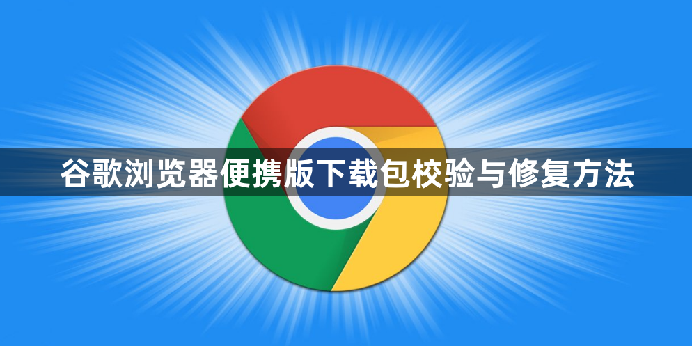 谷歌浏览器便携版下载包校验与修复方法1