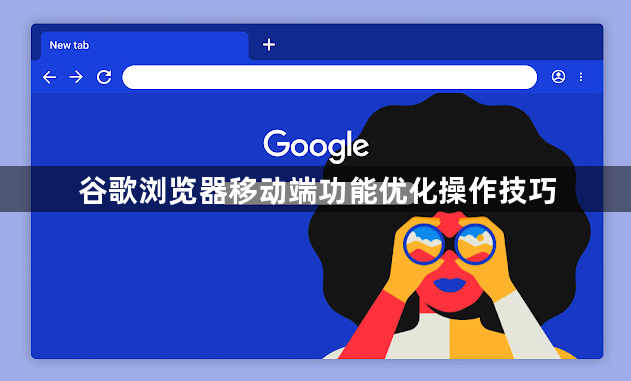 谷歌浏览器移动端功能优化操作技巧1