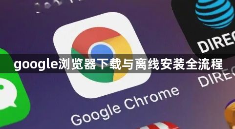 google浏览器下载与离线安装全流程1
