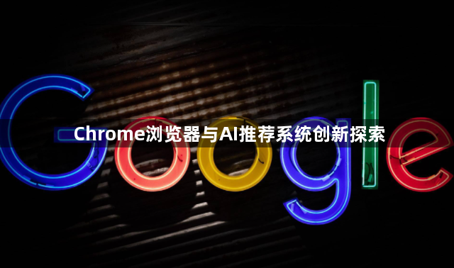 Chrome浏览器与AI推荐系统创新探索1