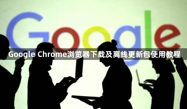 Google Chrome浏览器下载及离线更新包使用教程1