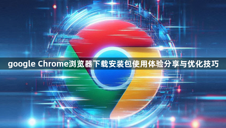 google Chrome浏览器下载安装包使用体验分享与优化技巧1