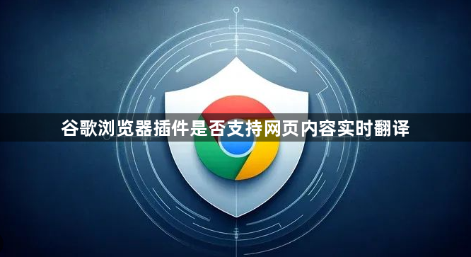 谷歌浏览器插件是否支持网页内容实时翻译1
