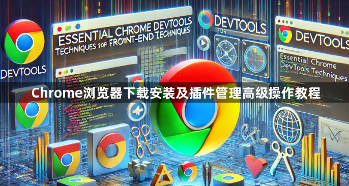 Chrome浏览器下载安装及插件管理高级操作教程1