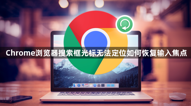 Chrome浏览器搜索框光标无法定位如何恢复输入焦点1