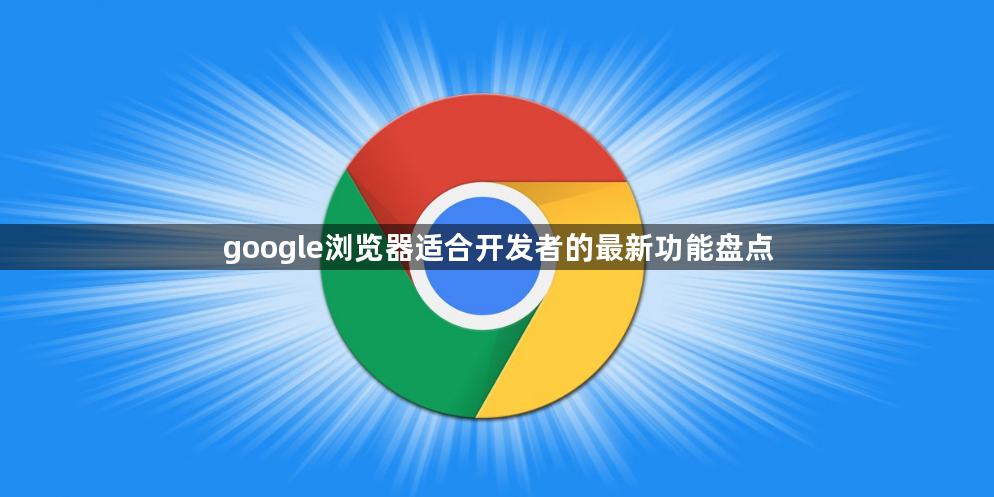 google浏览器适合开发者的最新功能盘点1
