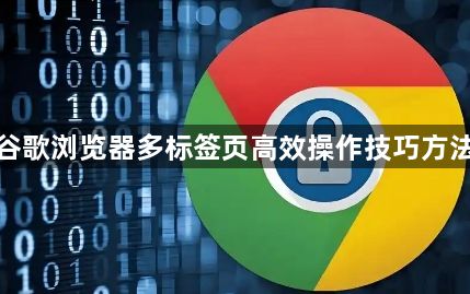 谷歌浏览器多标签页高效操作技巧方法1
