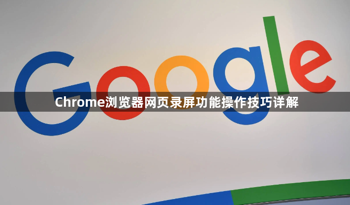 Chrome浏览器网页录屏功能操作技巧详解1