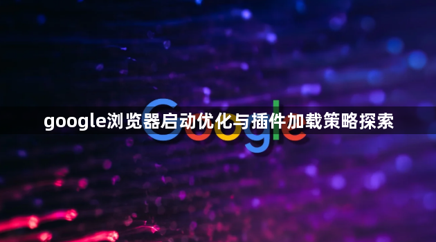 google浏览器启动优化与插件加载策略探索1