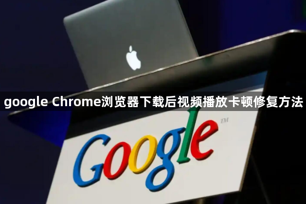 google Chrome浏览器下载后视频播放卡顿修复方法1