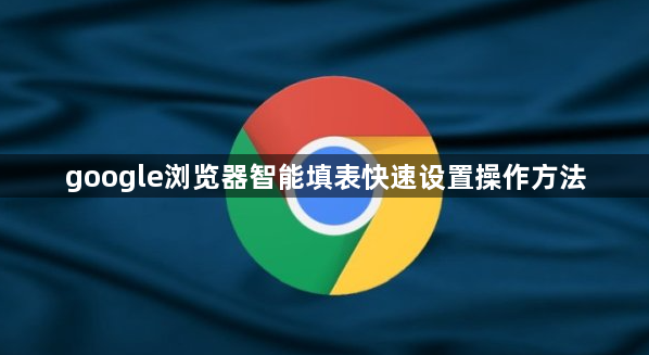 google浏览器智能填表快速设置操作方法1