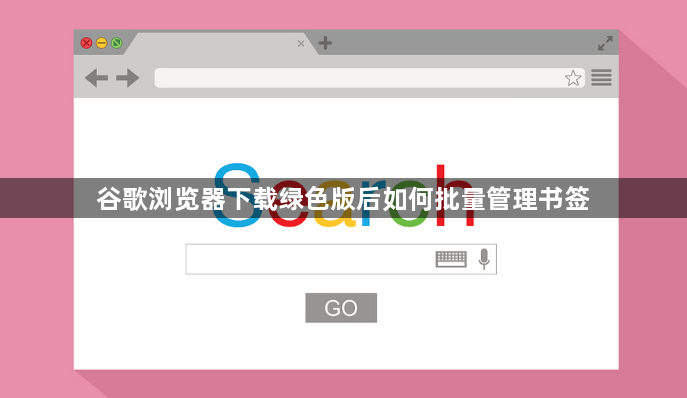 谷歌浏览器下载绿色版后如何批量管理书签1