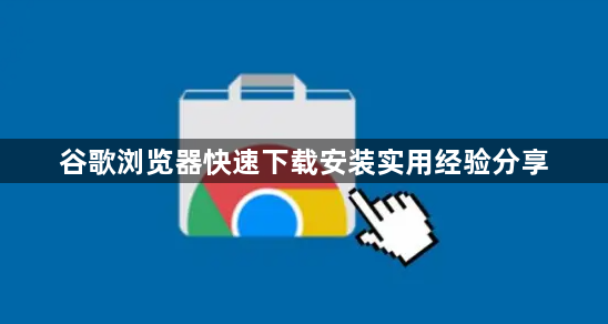 谷歌浏览器快速下载安装实用经验分享1