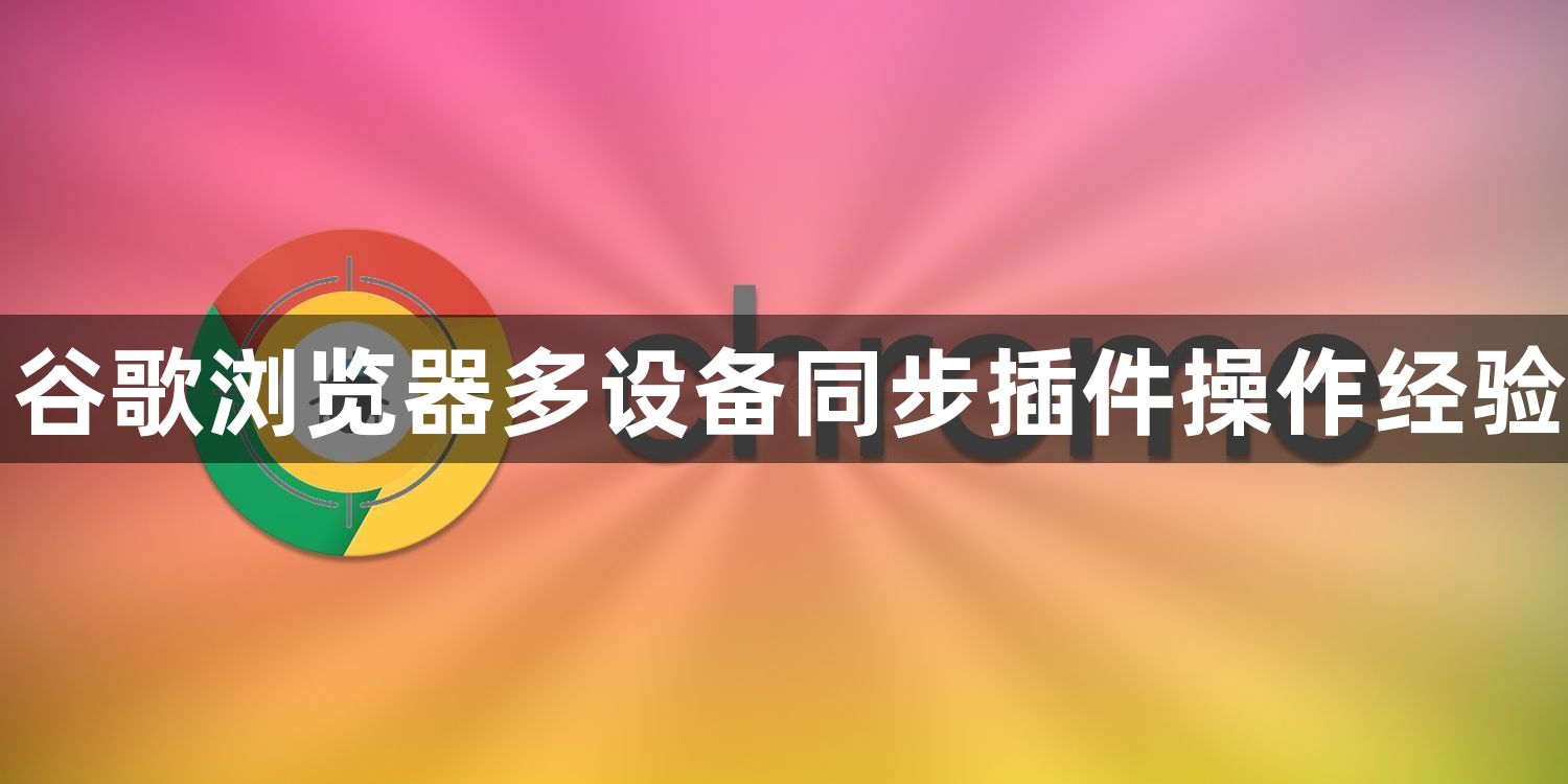 谷歌浏览器多设备同步插件操作经验1